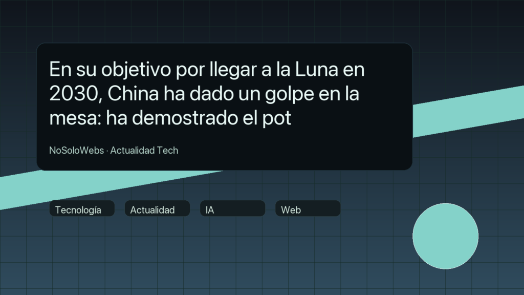 En su objetivo por llegar a la Luna en 2030, China ha dado un golpe en la mesa: ha demostrado el pot
