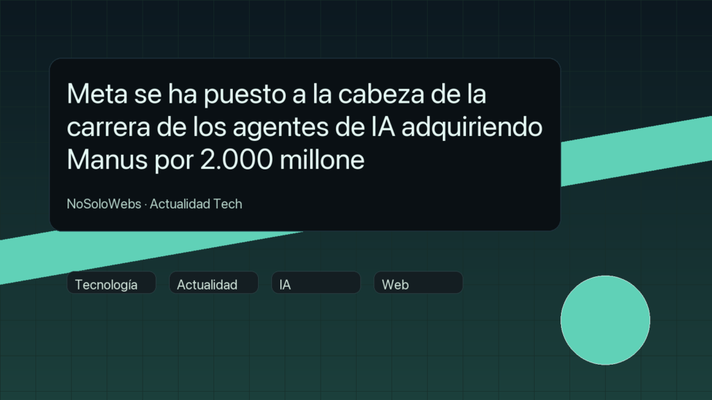 Meta se ha puesto a la cabeza de la carrera de los agentes de IA adquiriendo Manus por 2.000 millone