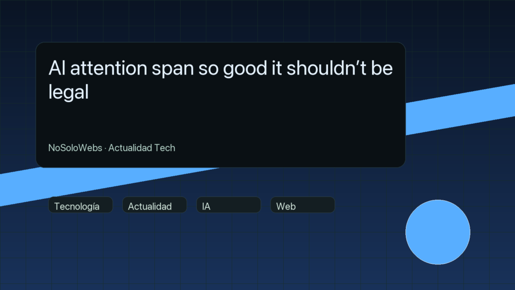 AI attention span so good it shouldn’t be legal