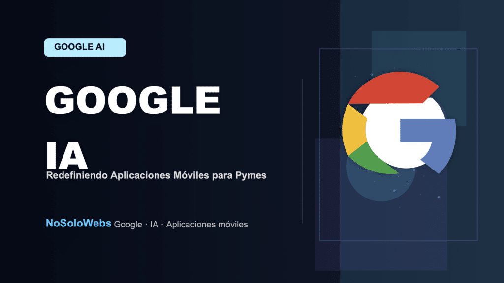 Inteligencia Artificial Móvil: Cómo Google Redefine las Aplicaciones Móviles para Pymes