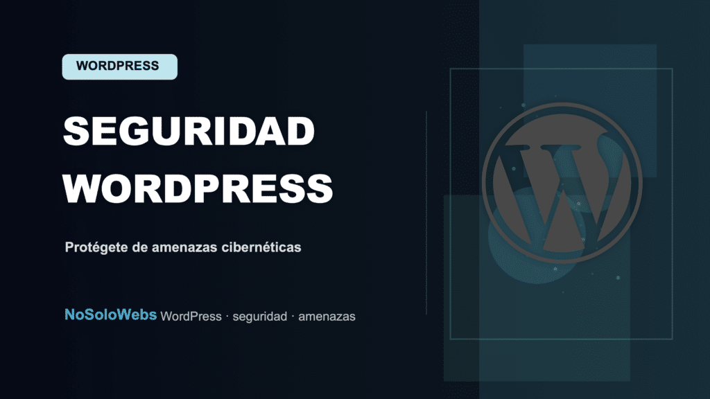 Seguridad WordPress: Protege tu web contra amenazas cibernéticas