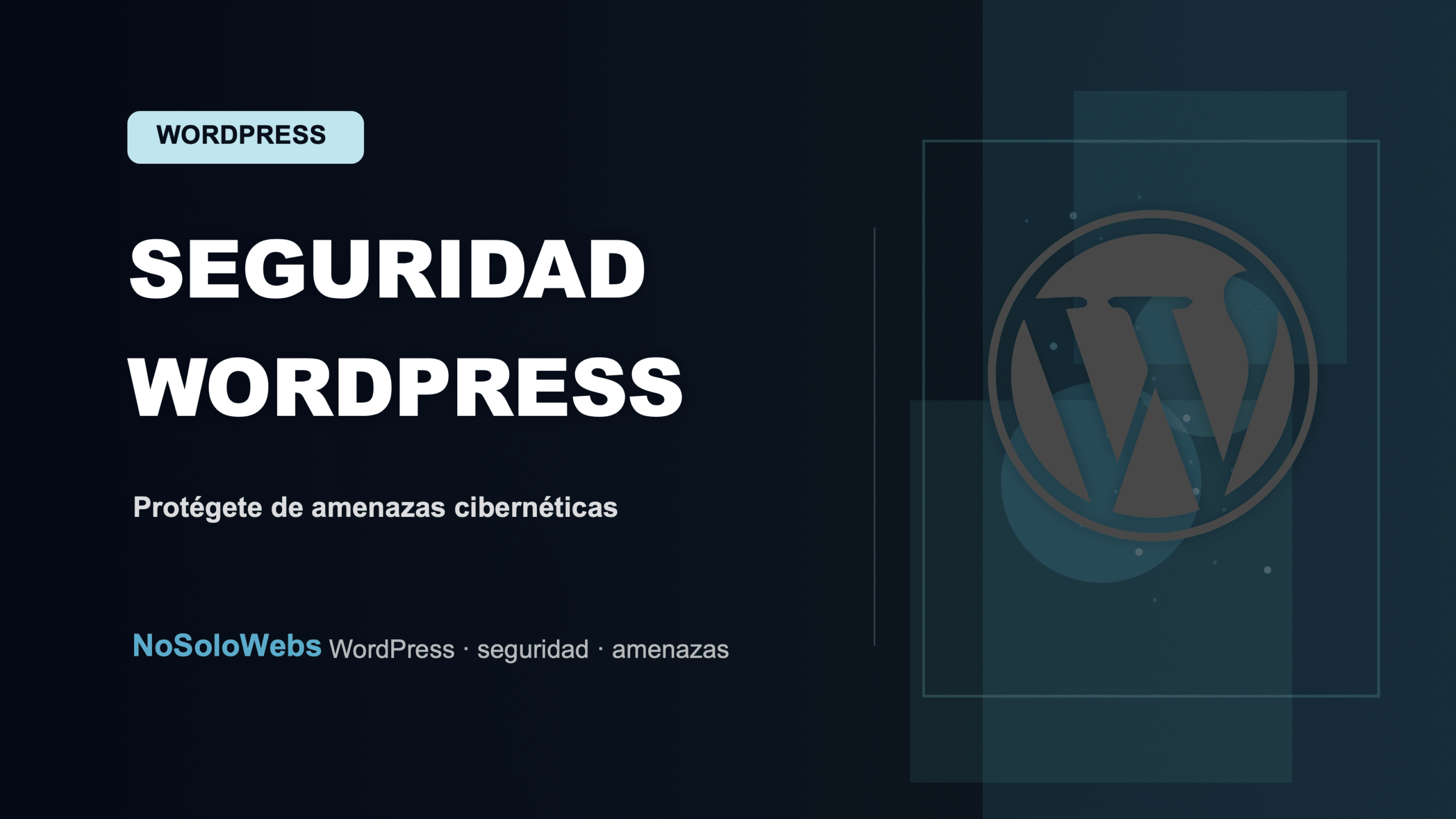 Seguridad WordPress: Protege tu web contra amenazas cibernéticas