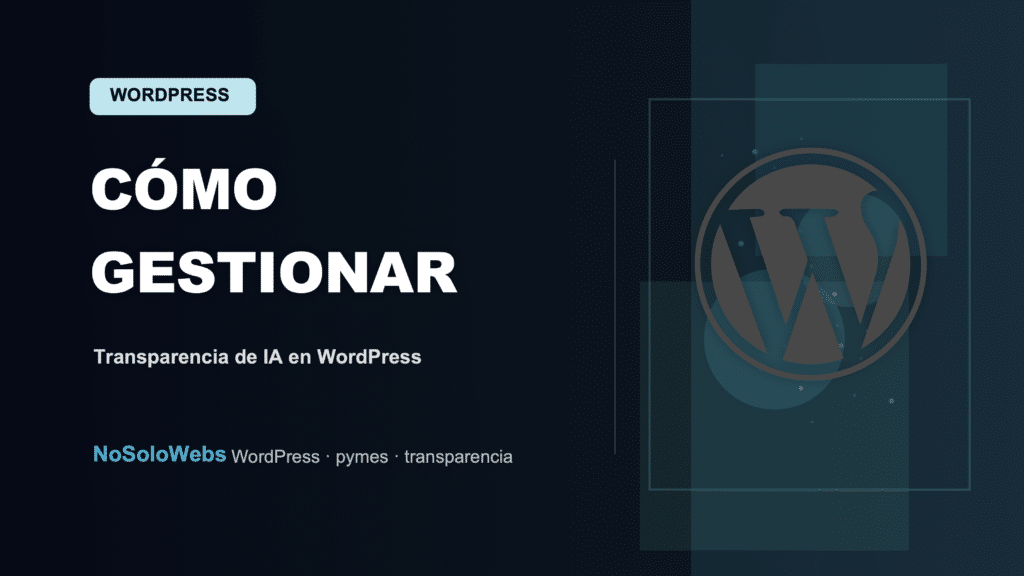 Cómo gestionar la transparencia de IA en tu WordPress para pymes