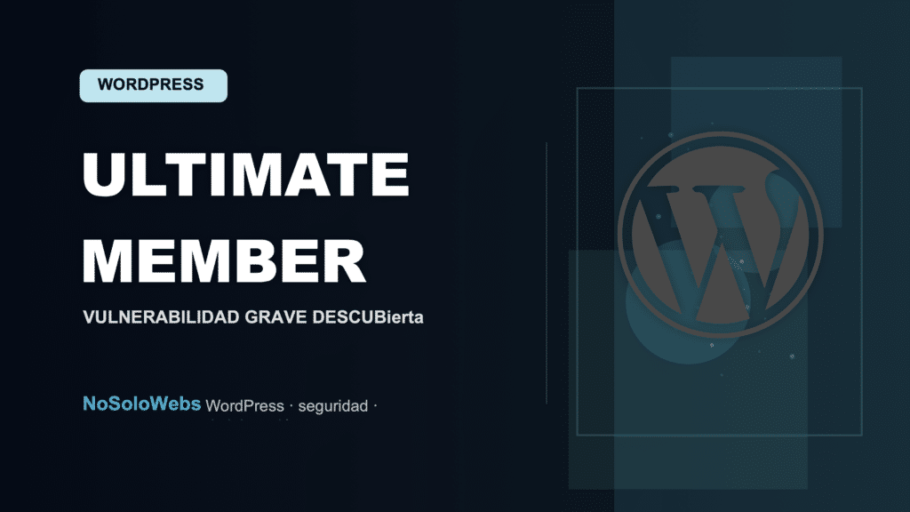 Plugin Ultimate Member: una importante brecha de seguridad amenaza tu negocio digital