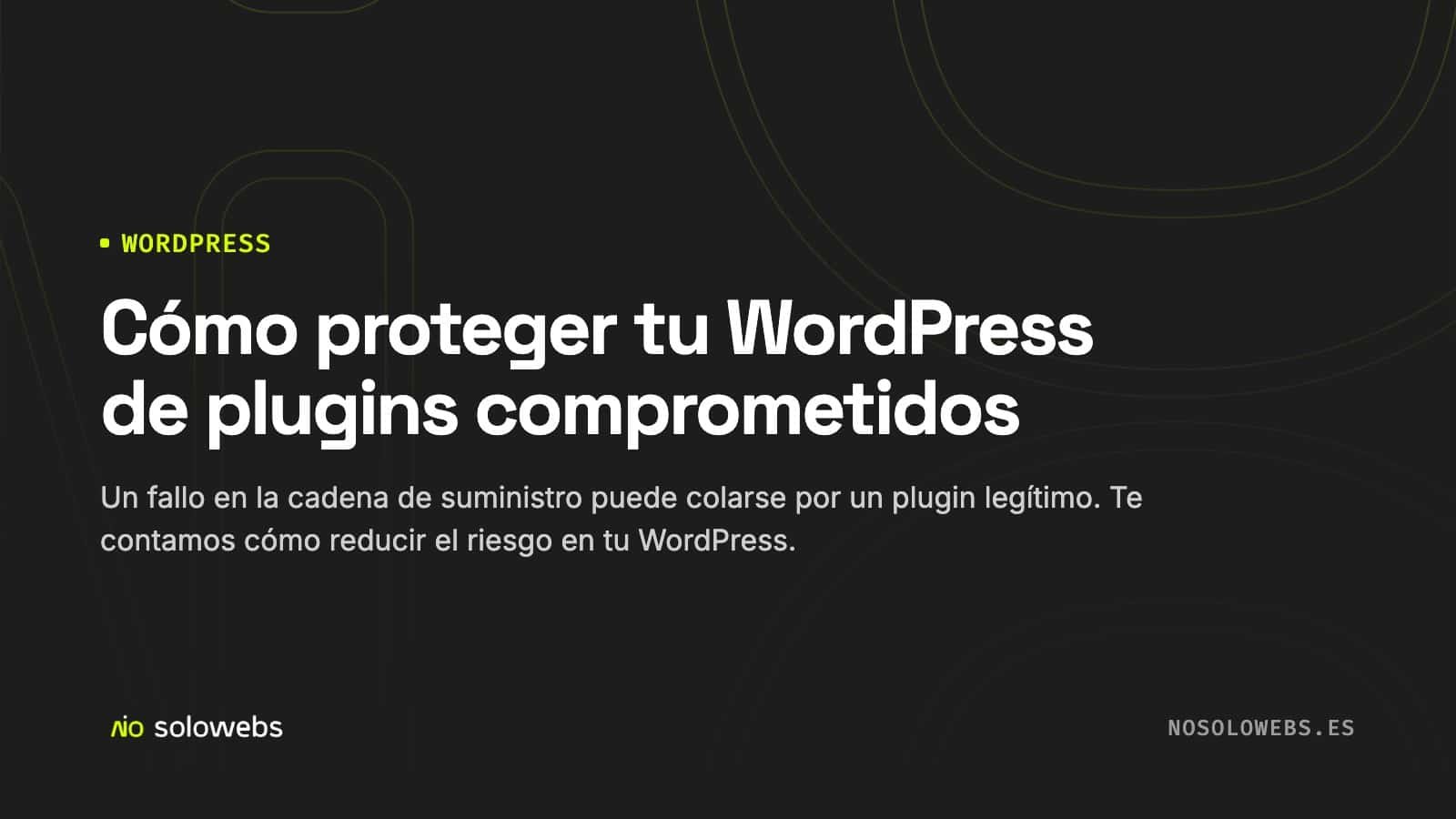 Cómo proteger tu WordPress de plugins comprometidos