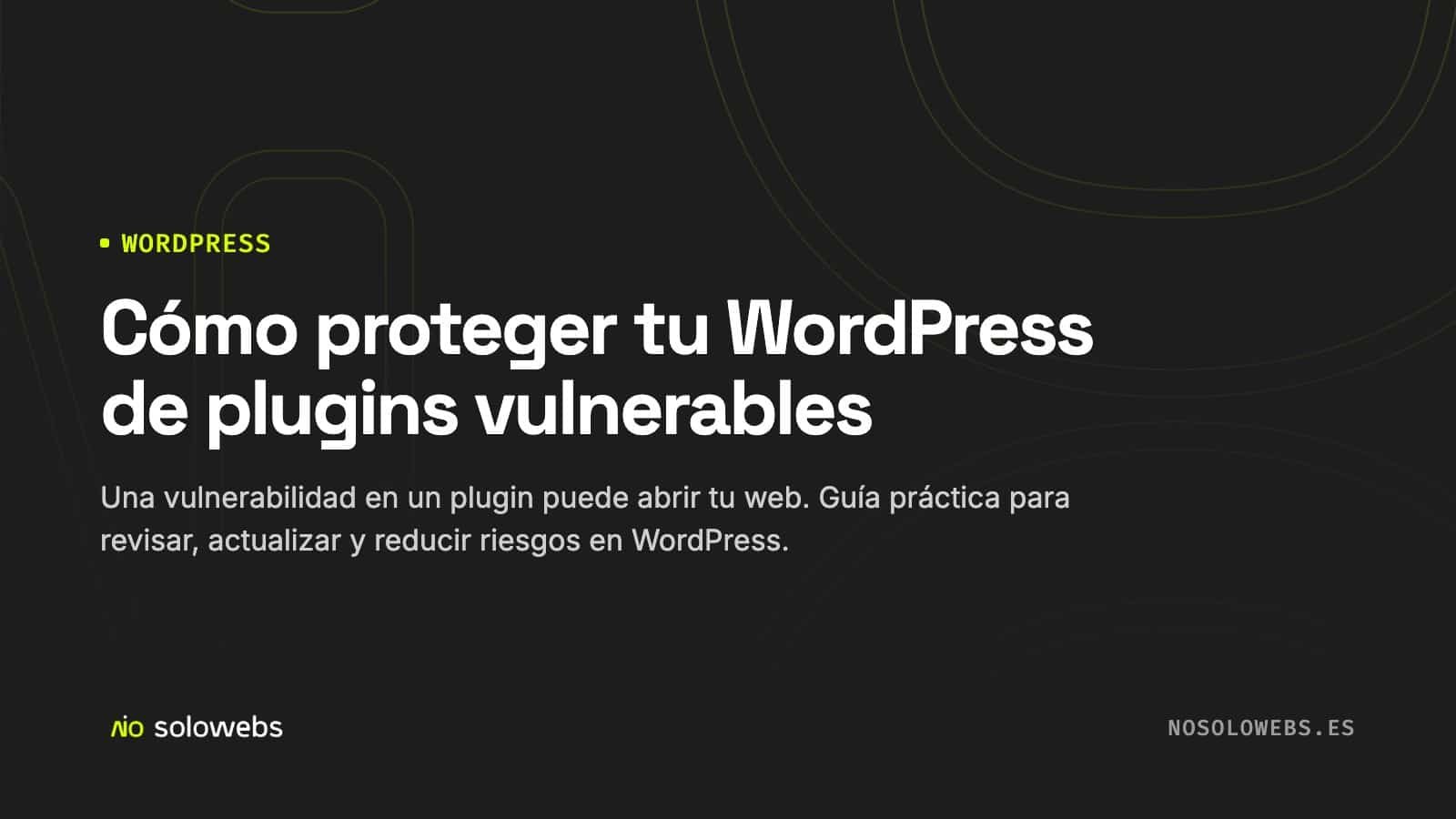 Cómo proteger tu WordPress de plugins vulnerables