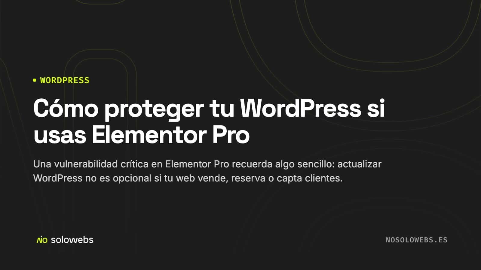 Cómo proteger tu WordPress si usas Elementor Pro