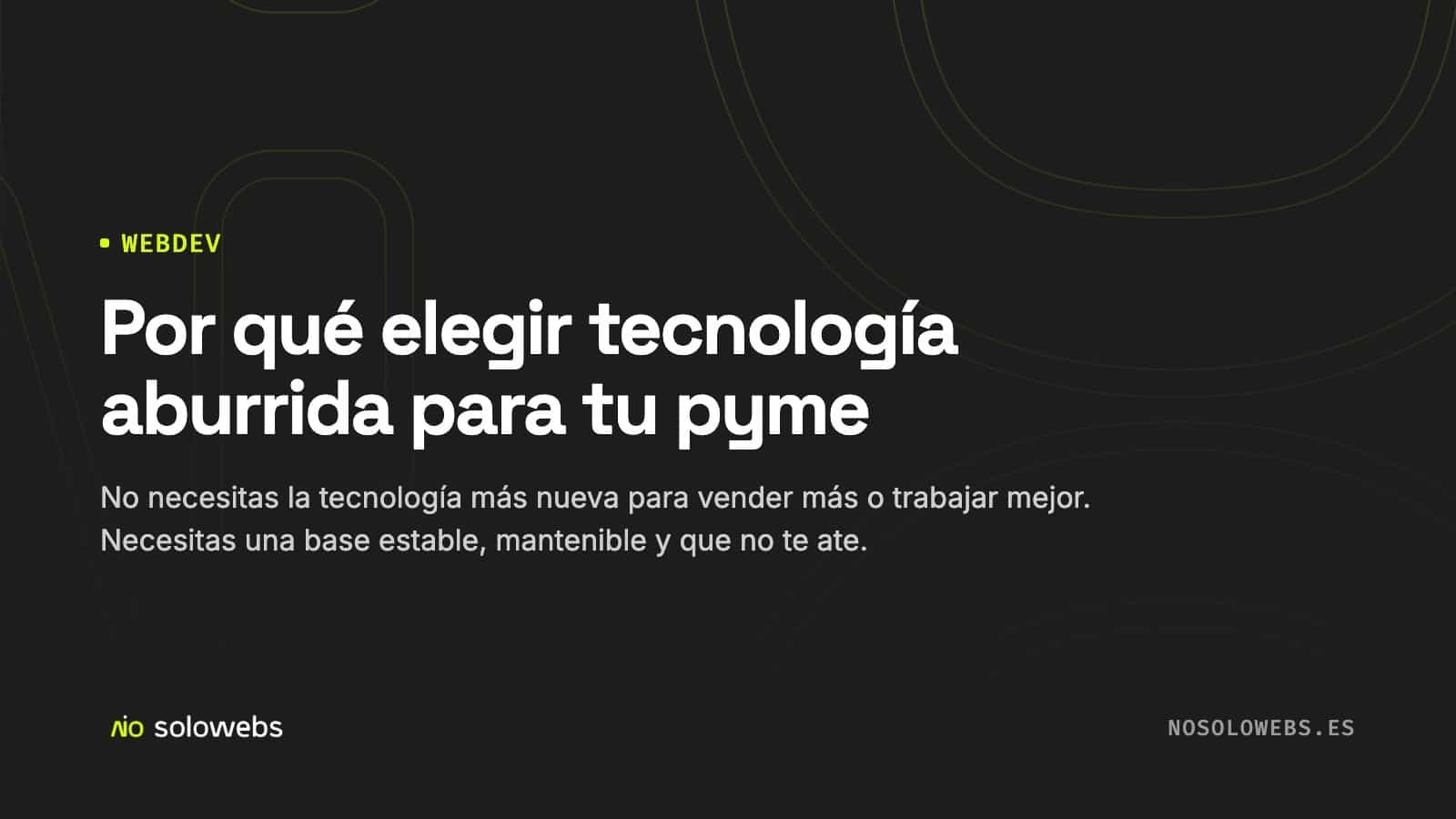Por qué elegir tecnología aburrida para tu pyme