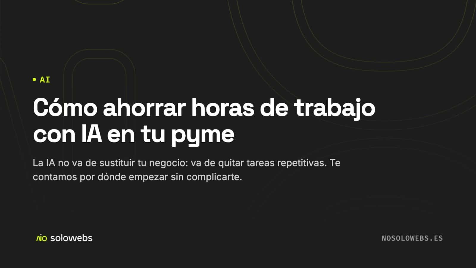 Cómo ahorrar horas de trabajo con IA en tu pyme