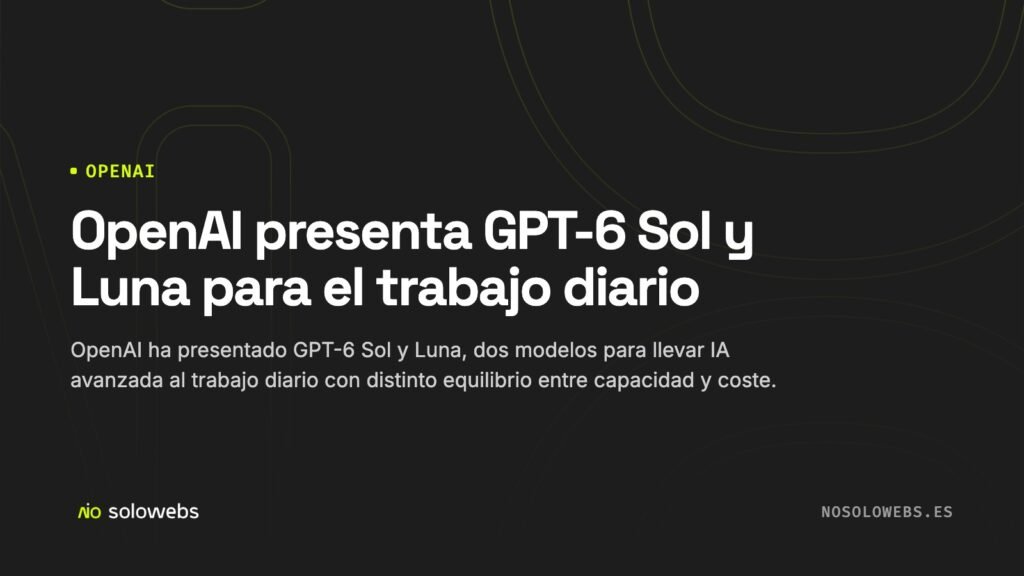 OpenAI presenta GPT-6 Sol y Luna para el trabajo diario