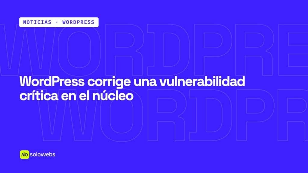 WordPress corrige una vulnerabilidad crítica en el núcleo