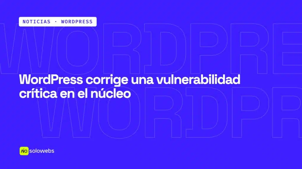WordPress corrige una vulnerabilidad crítica en el núcleo