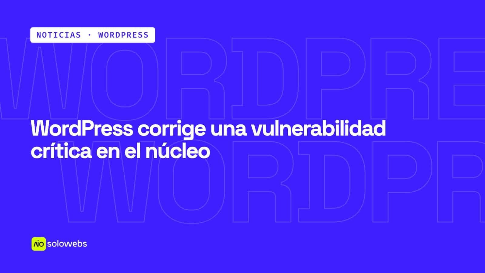 WordPress corrige una vulnerabilidad crítica en el núcleo